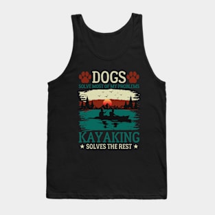 Dogs Solve Most Of My Problems Kayaking Solves The Rest Tank Top